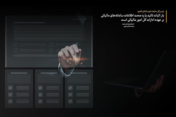  بار اثبات تائید یا رد صحت اطلاعات سامانه‌های مالیاتی بر عهده ادارات کل امور مالیاتی است